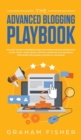 Image for The Advanced Blogging Playbook : Follow The Best Beginners Guide For Making Passive Income With Blogs Today! Learn Secret Writing, Marketing and Research Strategies For Gaining Success as a Blogger!