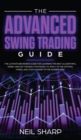 Image for The Advanced Swing Trading Guide : The Ultimate Beginners Guide For Learning The Best Algorithmic, Swing, And Day Trading Strategies; to Apply to The Options, Forex, And Stock Market In The Modern Age