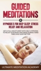 Image for Guided Meditations &amp; Hypnosis&#39;s for Deep Sleep, Stress Relief and Relaxation : Get a Full Night&#39;s Rest with Self-Hypnosis to Relax Your Body and Mind During Hard Times and Sleep Better!