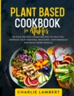 Image for Plant Based Cookbook for Athletes : 60 High Protein Vegan Recipes To Help You Improve Your Training, Recovery, Performance and Build Muscle