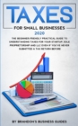 Image for Small Business Taxes 2020 : The Beginner Friendly Practical Guide to Understanding Taxes for Your Startup, Sole Proprietorship and LLC Even If You&#39;ve Never Submitted a Tax Return Before