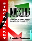 Image for Stock Market Investing for Beginners : Learn how to Create Wealth Using Stocks, Bonds &amp; ETFs