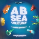 Image for A B Sea Creatures : An Astonishing Aquatic Alphabet!