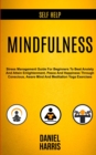 Image for Self Help : Mindfulness: Stress Management Guide for Beginners to Beat Anxiety and Attain Enlightenment, Peace and Happiness Through Conscious, Aware Mind and Meditation Yoga Exercises