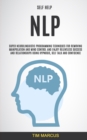 Image for Self Help : NLP: Super Neurolinguistic Programming Techniques for Removing Manipulation and Mind Control and Enjoy Relentless Success and Relationships Using Hypnosis, Self Talk and Confidence
