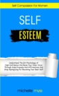 Image for Self Esteem : Learn The Girl Psychology of High Confidence To Raise Your Inner Voice Through Assertiveness And Affirmations And Stop Apologizing For Becoming Your Best Self (Self Compassion For Women)
