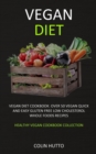 Image for Vegan Diet : Vegan Diet cookbook: Over 50 Vegan Quick and Easy Gluten Free Low Cholesterol Whole Foods Recipes (Healthy Vegan Cookbook Collection)