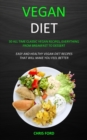 Image for Vegan Diet : 30 All Time Classic Vegan Recipes, Everything from Breakfast to Dessert (Easy and Healthy Vegan Diet Recipes That Will Make You Feel Better)