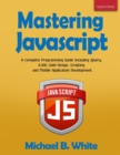 Image for Mastering JavaScript : A Complete Programming Guide Including jQuery, AJAX, Web Design, Scripting and Mobile Application