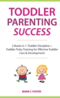 Image for Toddler Parenting Success : 2 Books in 1: Toddler Discipline + Toddler Potty Training for Effective Toddler Care &amp; Development