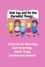 Image for Kids Say and Do the Darndest Things (Pink Cover) : A Journal for Recording Each Sweet, Silly, Crazy and Hilarious Moment