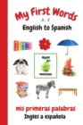 Image for My First Words A - Z English to Spanish : Bilingual Learning Made Fun and Easy with Words and Pictures