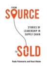 Image for From Source to Sold : Stories of Leadership in Supply Chain