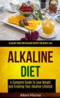 Image for Alkaline Diet : A Complete Guide to Lose Weight and Creating Your Alkaline Lifestyle (Alkaline Foods and Alkaline Recipes for Weight Loss)
