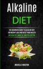 Image for Alkaline Diet : The Beginners Guide to Alkaline Diet for Weight Loss and Reset Your Health ( Eat Healthy, Burn Fat and Feel Better)