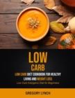 Image for Low Carb : Low Carb Diet Cookbook for Healthy Living and Weight Loss (Low Carb Ketogenic Diet for Beginners)