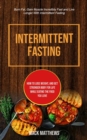 Image for Intermittent Fasting : How To Lose Weight, And Get Stronger Body For Life While Eating The Food You Love (Burn Fat, Gain Muscle Incredibly Fast And Live Longer With Intermittent Fasting)
