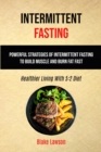 Image for Intermittent Fasting : Powerful Strategies Of Intermittent Fasting To Build Muscle And Burn Fat Fast (Healthier Living With 5:2 Diet)
