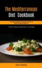 Image for The Mediterranean Diet Cookbook : The Complete Mediterranean Diet Meal Prep Guide For Healthy Lifestyle And Weight Loss (4 Weeks Of Recipes &amp; Meal Plans To Lose Weight)