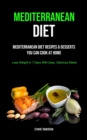 Image for Mediterranean Diet : Mediterranean Diet Recipes &amp; Desserts You Can Cook At Home (Lose Weight In 7 Days With Easy, Delicious Meals)