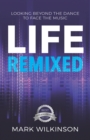 Image for Life Remixed : Looking Beyond The Dance To Face The Music