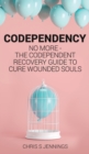 Image for Codependency : No more - The codependent recovery guide to cure wounded souls