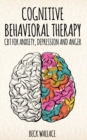 Image for Cognitive Behavioral Therapy : CBT for Anxiety, Depression and Anger