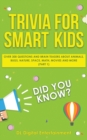 Image for Trivia for Smart Kids : Over 300 Questions About Animals, Bugs, Nature, Space, Math, Movies and So Much More