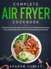 Image for Complete Air Fryer Cookbook : Over 200 Quick, Easy, Healthy and Delicious Recipes including Keto, Low-Carb and Vegan Diet Options for Beginners (2020 Edition)