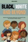 Image for Black, White and Beyond : Racism and Intolerance Made Plain and Simple for Kids (An Anti-racist Children&#39;s Book)