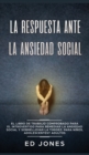 Image for La Respuesta ante la Ansiedad Social : El libro de trabajo comprobado para el introvertido para remediar la ansiedad social y sobrellevar la timidez: para ninos, adolescentes y adultos