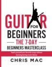 Image for Guitar for Beginners - The 7-day Beginner&#39;s Masterclass : Teach yourself your favorite songs without learning boring music theory!