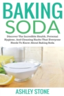 Image for Baking Soda : Discover The Incredible Health, Personal Hygiene, And Cleaning Hacks That Everyone Needs To Know About Baking Soda