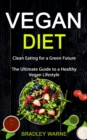 Image for Vegan Diet : Clean Eating for a Green Future (The Ultimate Guide to a Healthy Vegan Lifestyle)