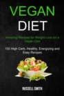 Image for Vegan Diet : Amazing Recipes for Weight Loss on a Vegan Diet (100 High Carb, Healthy, Energizing and Easy Recipes)
