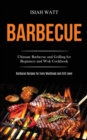 Image for Barbecue : Ultimate Barbecue and Grilling for Beginners and Wok Cookbook (Barbecue Recipes for Every Meathead and Grill Lover)