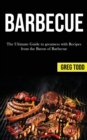 Image for Barbecue : The Ultimate Guide to Greatness With Recipes From the Baron of Barbecue
