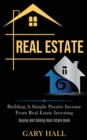 Image for Real Estate : Building A Simple Passive Income From Real Estate Investing (Buying And Selling Real Estate Book)