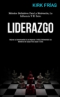 Image for Liderazgo : Metodos definitivos para la motivacion, la influencia y el exito (Mejorar la comunicacion en los negocios e influir facilmente en los miembros del equipo para lograr el exito)