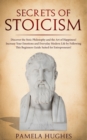 Image for Secrets of Stoicism : Discover the Stoic Philosophy and the Art of Happiness; Increase Your Emotions and Everyday Modern Life by Following This Beginners Guide Suited for Entrepreneurs!