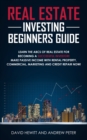Image for Real Estate Investing Beginners Guide : Learn the ABCs of Real Estate for Becoming a Successful Investor! Make Passive Income with Rental Property, Commercial, Marketing, and Credit Repair Now!