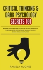 Image for Critical Thinking &amp; Dark Psychology Secrets 101 : Beginners Guide for Problem Solving and Decision Making skills to become a better Critical Thinker, then Learn the art of reading people &amp; Manipulatio