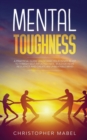 Image for Mental Toughness : A Practical Guide Unlocking Your Inner Beast To Thrash Self-Inflicted Hate, Build Extreme Resilience And Create An Unbeatable Mind