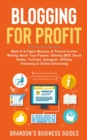 Image for Blogging For Profit : Build A 6 Figure Business&amp; Passive Income Writing About Your Passion, Utilizing SEO, Social Media, YouTube, Instagram, Affiliate Marketing &amp; Online Advertising