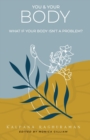 Image for You &amp; Your Body : What if your body isn&#39;t a problem?