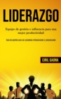 Image for Liderazgo : Equipo de gestion e influencia para una mejor productividad (Guia de gestion para ser grandioso influenciando y comunicando)