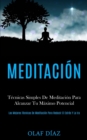 Image for Meditacion : Tecnicas Simples De Meditacion Para Alcanzar Tu Maximo Potencial (Las Mejores Tecnicas De Meditacion Para Reducir El Estres Y La Ira)