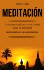 Image for Meditacion : Activa tus chakras y vive la vida llena de felicidad (Aprenda a meditar para una experiencia espiritual)