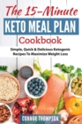 Image for The 15 Minute Keto Meal Plan : Simple, Quick &amp; Delicious Ketogenic Recipes To Maximize Weight Loss