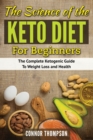 Image for The Science of the Keto Diet for Beginners : The Complete Ketogenic Guide to Weight Loss and Health